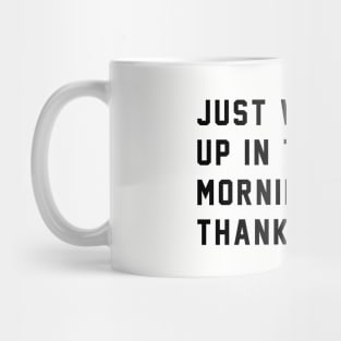 Just waking up in the morning gotta thank god Mug